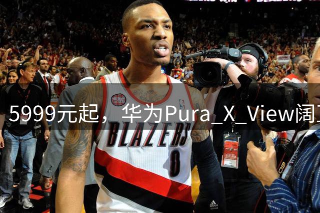 5999元起，华为Pura X View阔直板手机正式上市